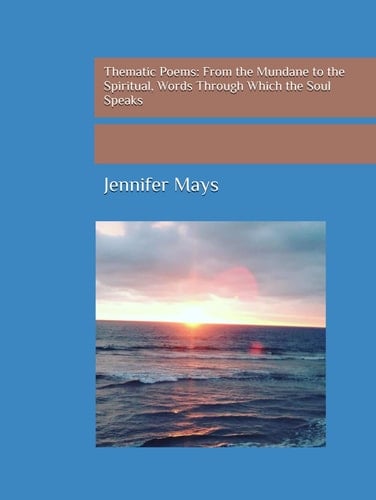 Thematic Poems: From the Mundane to the Spiritual, Words Through Which the Soul Speaks