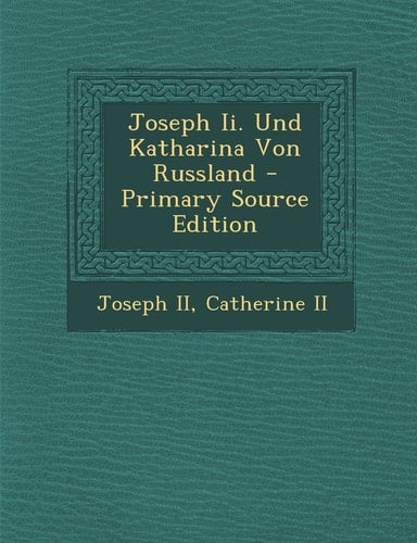 Joseph Ii. und Katharina Von Russland - Primary Source Edition