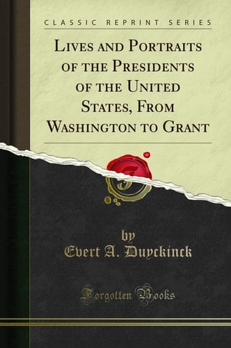 Lives and Portraits of the Presidents of the United States, From Washington to Grant