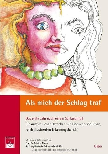 Als mich der Schlag traf ... das erste Jahr nach einem Schlaganfall ; ein ausführlicher Ratgeber mit einem persönlichen, reich illustrierten Erfahrungsbericht