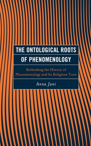 The Ontological Roots of Phenomenology Rethinking the History of Phenomenology and Its Religious Turn