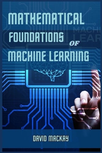 Mathematical Foundations of Machine Learning Unveiling the Mathematical Essence of Machine Learning (2024 Guide for Beginners)