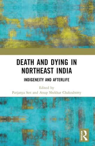 Death and Dying in Northeast India Indigeneity and Afterlife