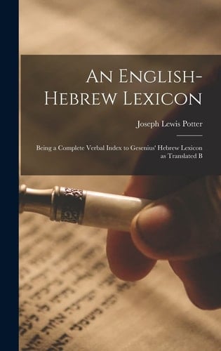 An English-Hebrew Lexicon Being a Complete Verbal Index to Gesenius' Hebrew Lexicon As Translated B
