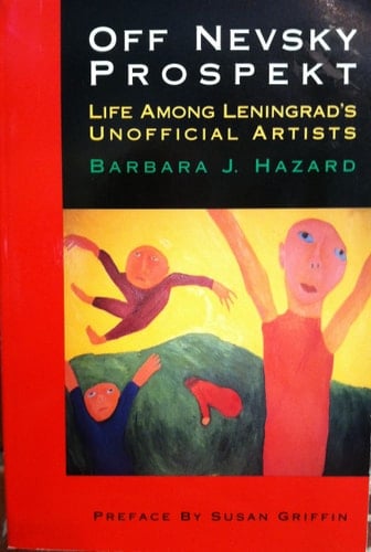 Off Nevsky Prospekt: Life Among Leningrad's Unofficial Artists
