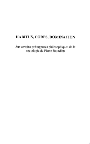 HABITUS, CORPUS, DOMINATION Sur certains présupposés philosophiques de la sociologie de Pierre Bourdieu