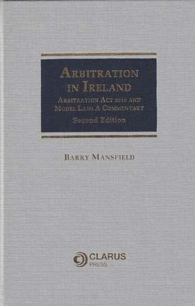 Arbitration in Ireland Arbitration Act 2010 and Model Law : a Commentary