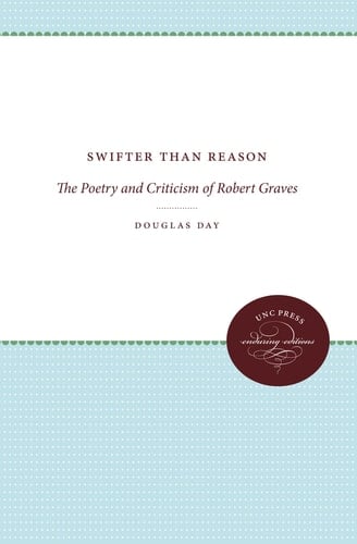 Swifter Than Reason The Poetry and Criticism of Robert Graves