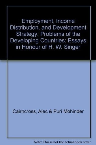 Employment, income distribution, and development strategy: Problems of the developing countries : essays in honour of H. W. Singer