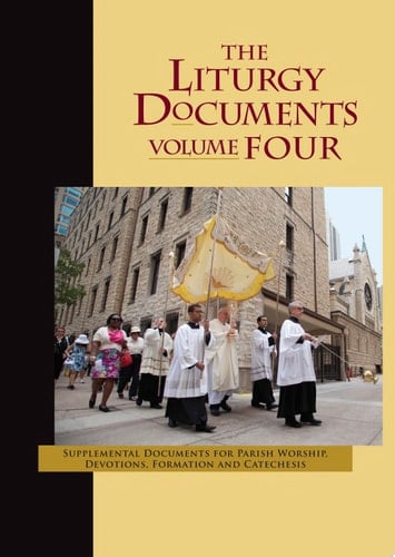 The Liturgy Documents, Volume Four Supplemental Documents for Parish Worship, Devotions, Formation and Catechesis