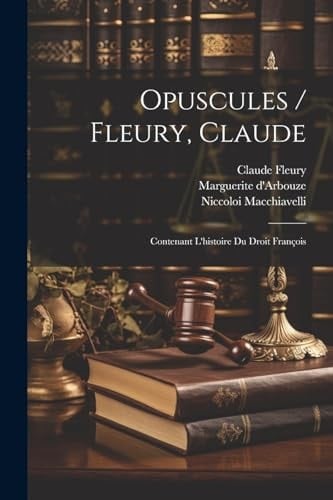Opuscules / Fleury, Claude Contenant L'histoire Du Droit François