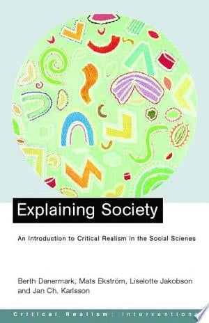 Explaining Society: An Introduction to Critical Realism in the Social Sciences