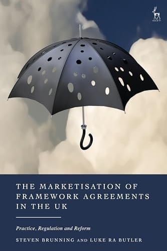 The Marketisation of Framework Agreements in the UK Practice, Regulation and Reform