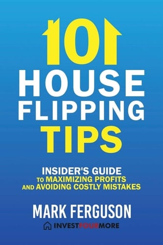 101 House Flipping Tips Insider's Guide to Maximizing Profits and Avoiding Costly Mistakes