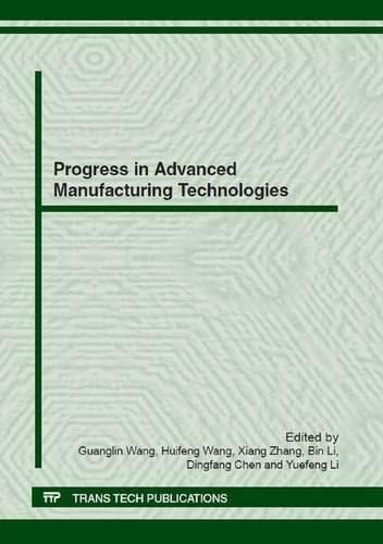 Progress in Advanced Manufacturing Technologies Special Topic Volume on Advanced Manufacturing Technologies
