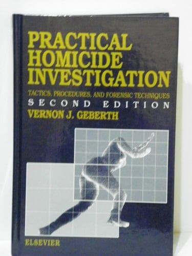 Practical homicide investigation: Tactics, procedures, and forensic techniques (Elsevier series in practical aspects of criminal and forensic investigations)