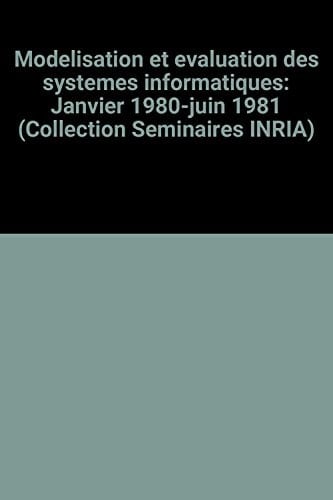 Modélisation Et Évaluation Des Systèmes Informatiques Textes Des Exposés Du Séminaire [sur la Modélisation Des Systèmes Informatiques], Janvier 1980-juin 1981