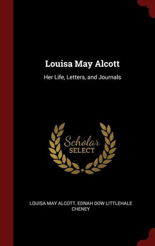 Louisa May Alcott Her Life, Letters, and Journals
