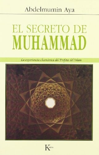 El Secreto de Muhammad La Experiencia Chamánica Del Profeta Del Islam