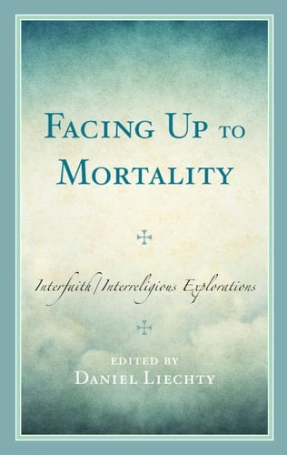 Facing Up to Mortality Interfaith/Interreligious Explorations