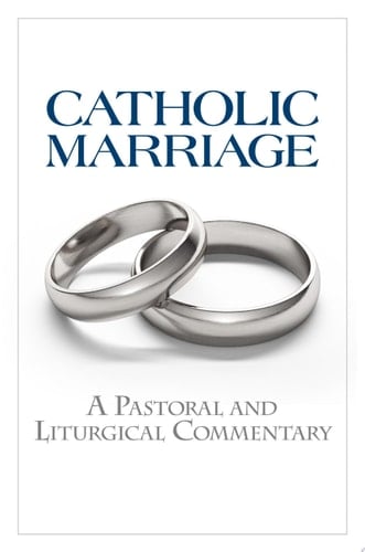 Catholic Marriage A Pastoral and Liturgical Commentary