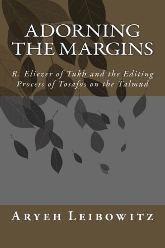 Adorning the Margins R. Eliezer of Tukh and the Editing Process of Tosafos on the Talmud