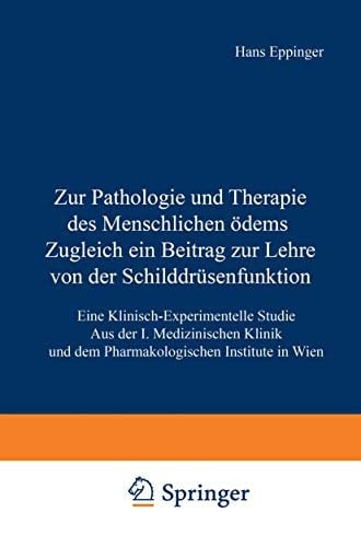 Zur Pathologie und Therapie des Menschlichen Ödems Zugleich ein Beitrag zur Lehre von der Schilddrüsenfunktion: Eine Klinisch-Experimentelle Studie ... Institute in Wien (German Edition)