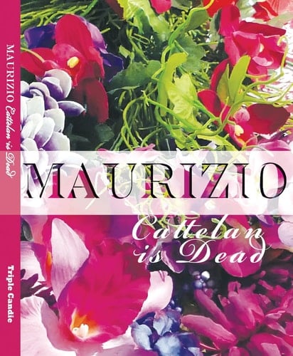 Maurizio Cattelan is Dead Life & Work, 1960-2009