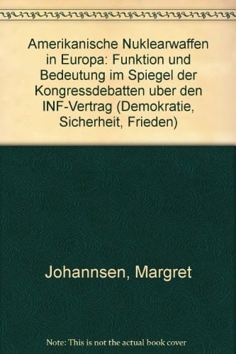 Amerikanische Nuklearwaffen in Europa: Funktion und Bedeutung im Spiegel der Kongressdebatten über den INF-Vertrag (Demokratie, Sicherheit, Frieden) (German Edition)
