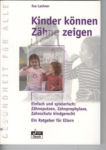 Kinder können Zähne zeigen einfach und spielereisch: Zähneputzen, Zahnprophylaxe, Zahnschutz kindgerecht ; ein Rageber für Eltern