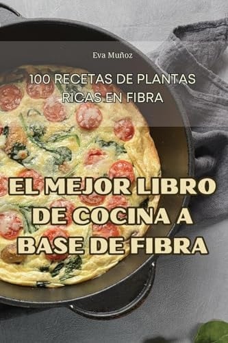 El Mejor Libro de Cocina a Base de Fibra (Spanish Edition)