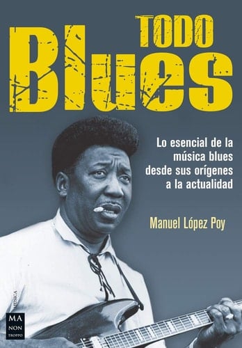 Todo Blues Lo Esencial de la Música Blues Desde Sus Orígenes a la Actualidad