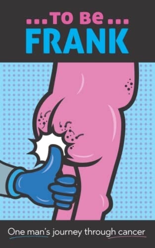 To Be Frank One Man's Journey Through Cancer