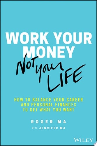 Work Your Money, Not Your Life How to Balance Your Career and Personal Finances to Get What You Want