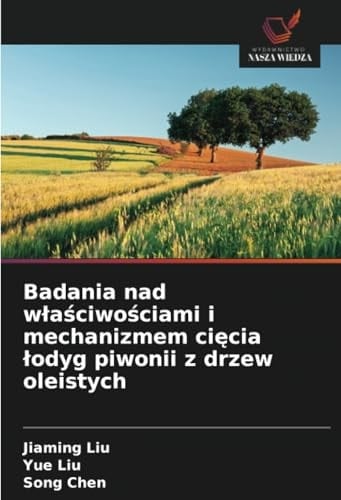 Badania nad właściwościami i mechanizmem cięcia łodyg piwonii z drzew oleistych (Polish Edition)