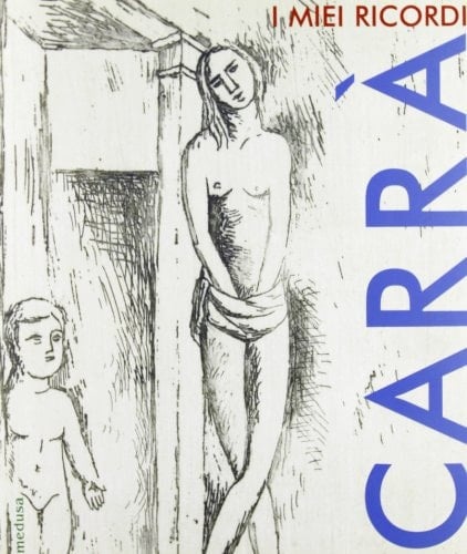 Carlo Carrà i miei ricordi : l'opera grafica : 1922-1964