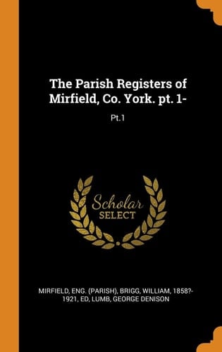 The Parish Registers of Mirfield, Co. York. Pt. 1- Pt. 1
