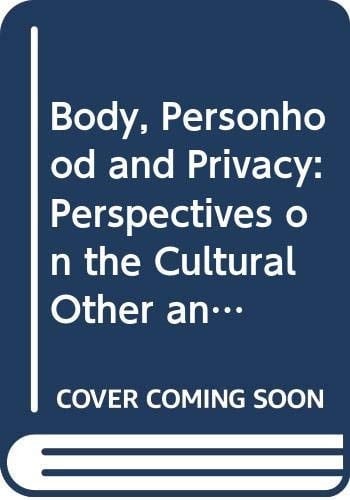 Body, Personhood and Privacy Perspectives on the Cultural Other and Human Experience
