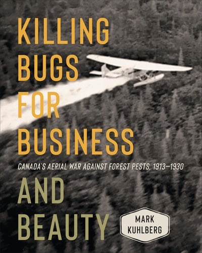 Killing Bugs for Business and Beauty Canada's Aerial War against Forest Pests, 1913-1930