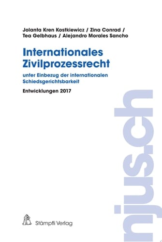 Internationales Zivilprozessrecht - unter Einbezug der internationalen Schiedsgerichtsbarkeit Entwicklungen 2017