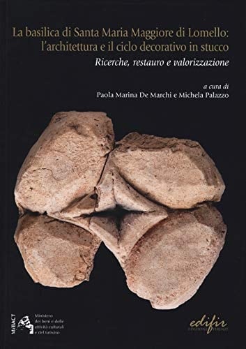 La basilica di Santa Maria Maggiore di Lomello l'architettura e il ciclo decorativo in stucco : ricerche, restauro e valorizzazione