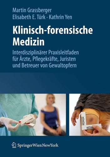 Klinisch-forensische Medizin Interdisziplinärer Praxisleitfaden für Ärzte, Pflegekräfte, Juristen und Betreuer von Gewaltopfern