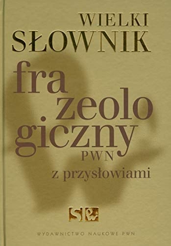 Wielki slownik frazeologiczny PWN z przyslowiami