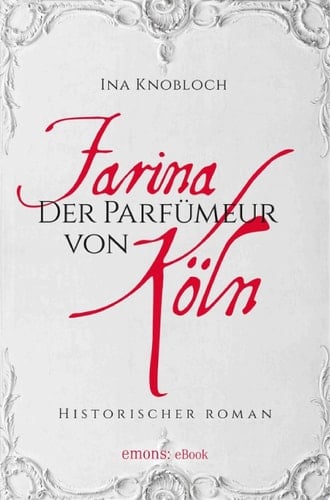 Farina - Der Parfümeur von Köln. Die große Kölner Parfüm-Saga: Wie alles begann Historischer Roman