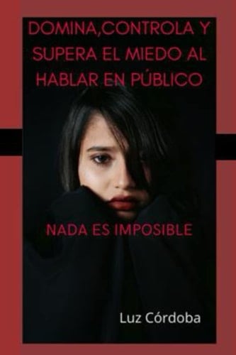 Domina, controla y supera el miedo al hablar en público: Nada es imposible (Spanish Edition)