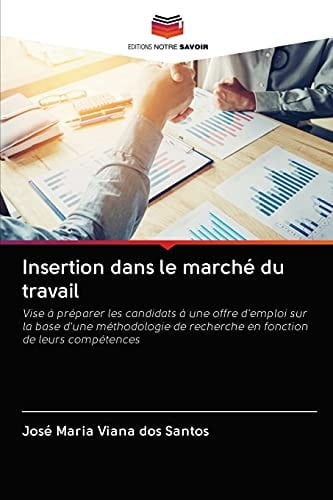 Insertion dans le marché du travail: Vise à préparer les candidats à une offre d'emploi sur la base d'une méthodologie de recherche en fonction de leurs compétences (French Edition)