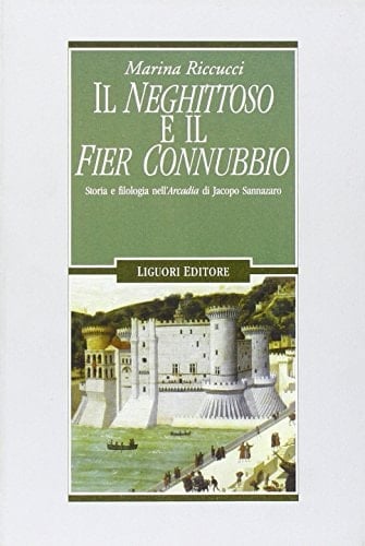 Il neghittoso e il fier connubbio storia e filologia nell'Arcadia di Jacopo Sannazaro