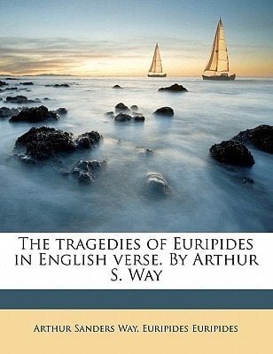 The tragedies of Euripides in English verse. By Arthur S. Way Volume 3