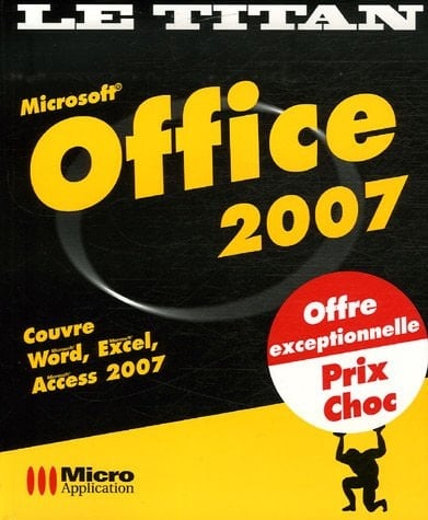 Office 2007 Microsoft : couvre Microsoft Word, Microsoft Excel, Microsoft Access 2007