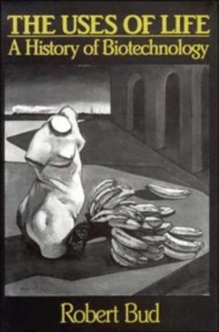 The Uses of Life A History of Biotechnology
